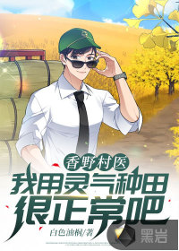 香野村醫(yī)：我用靈氣種田很正常吧