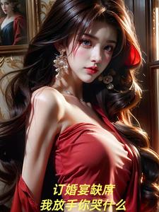 訂婚宴缺席，我放手你哭什么？