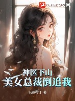 神醫(yī)下山，美女總裁倒追我
