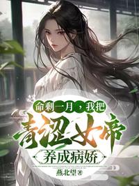 命剩一月，我把青澀女帝養(yǎng)成病嬌
