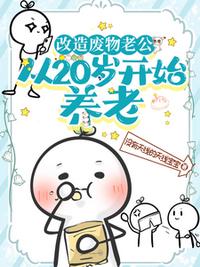 改造廢物老公，從20歲開(kāi)始養(yǎng)老