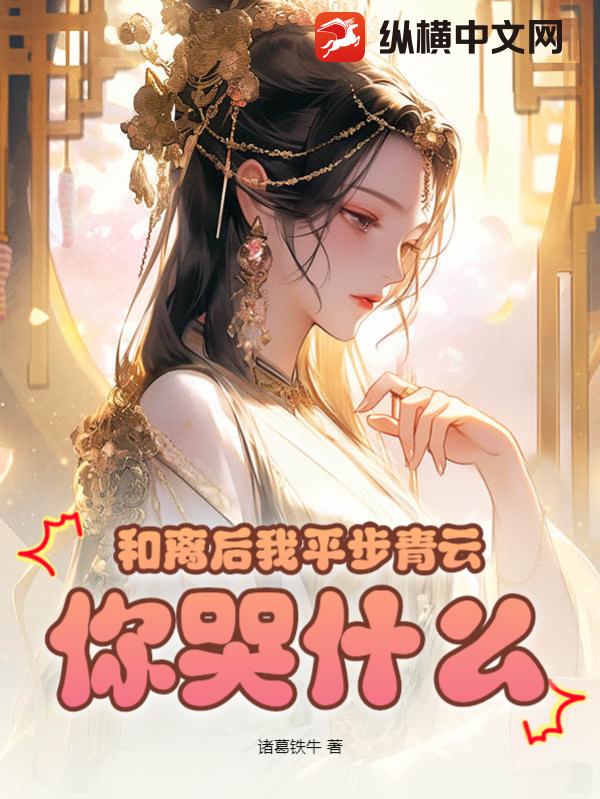 和離后我平步青云，你哭什么？