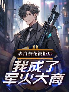 表白校花被拒后，我成了軍火大商